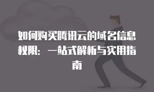 如何购买腾讯云的域名信息权限：一站式解析与实用指南