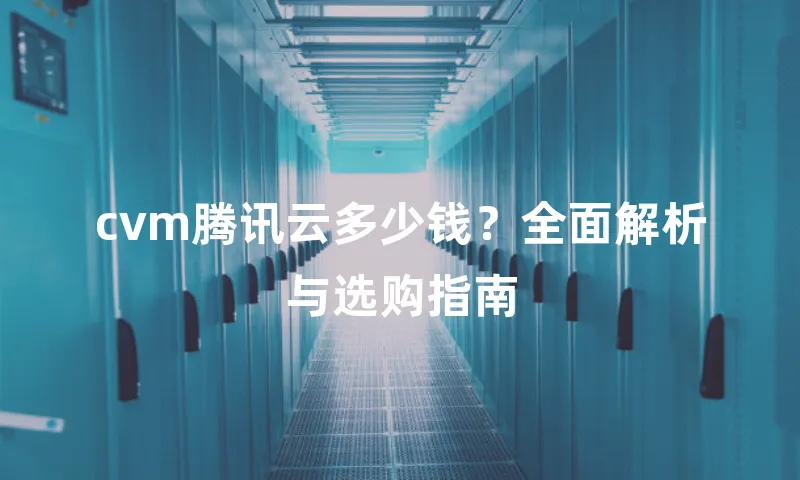 cvm腾讯云多少钱？全面解析与选购指南