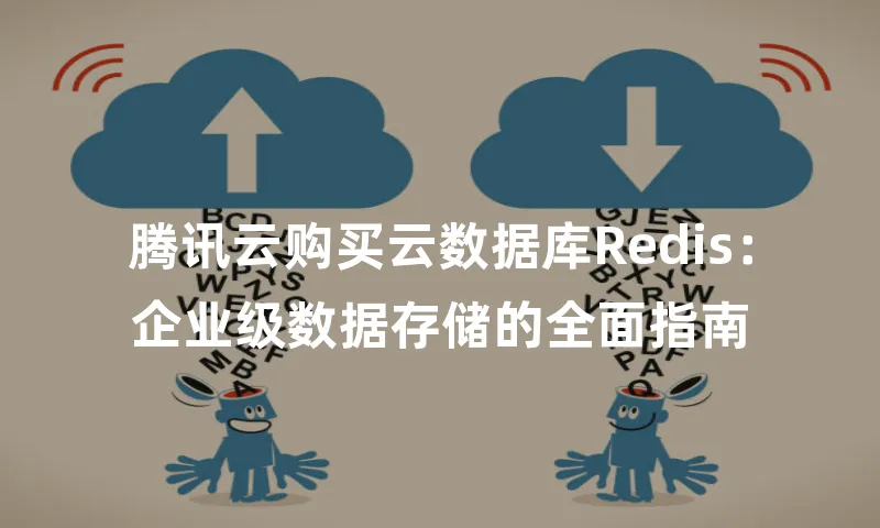 腾讯云购买云数据库Redis：企业级数据存储的全面指南