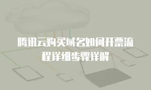 腾讯云购买域名如何开票流程详细步骤详解