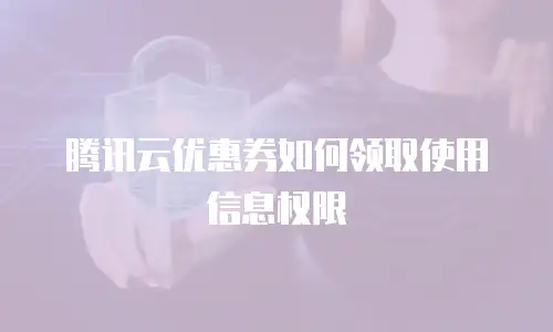 腾讯云优惠券如何领取使用信息权限