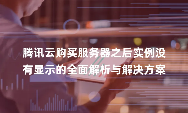 腾讯云购买服务器之后实例没有显示的全面解析与解决方案