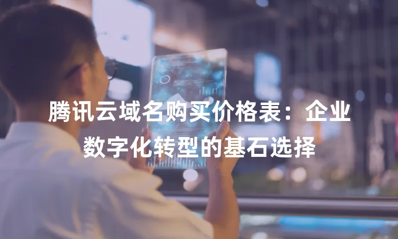 腾讯云域名购买价格表：企业数字化转型的基石选择