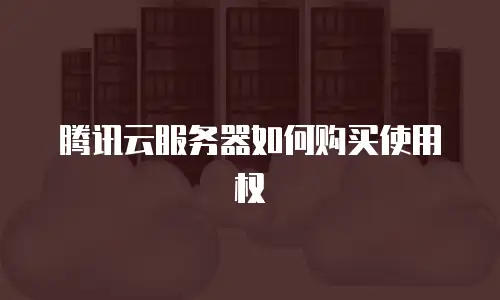 腾讯云服务器如何购买使用权