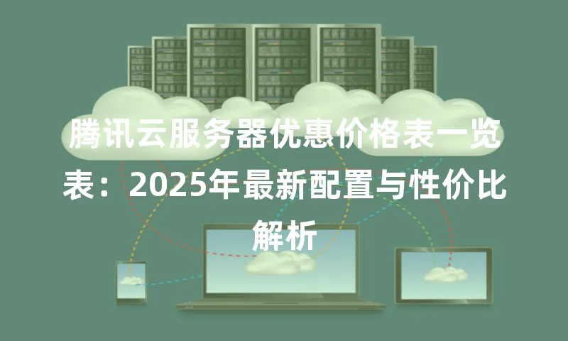 腾讯云服务器优惠价格表一览表：2025年最新配置与性价比解析