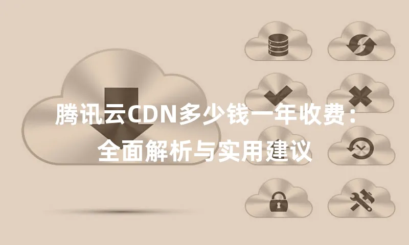 腾讯云CDN多少钱一年收费：全面解析与实用建议