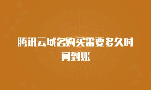 腾讯云域名购买需要多久时间到账