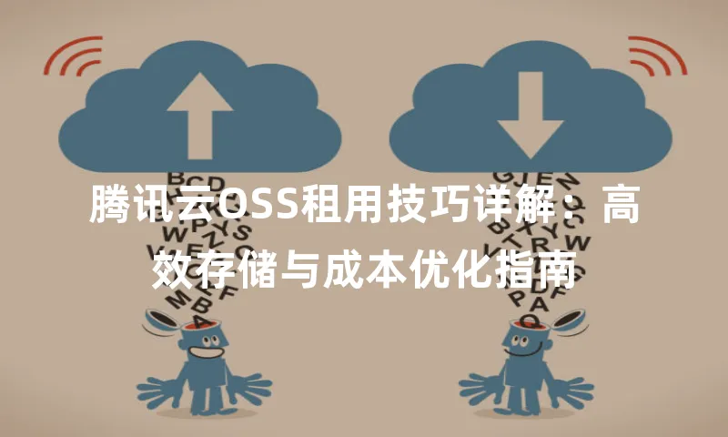 腾讯云OSS租用技巧详解：高效存储与成本优化指南