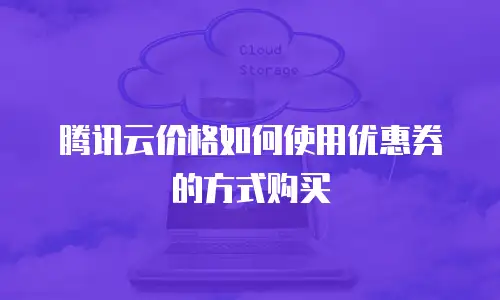 腾讯云价格如何使用优惠券的方式购买