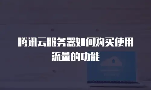 腾讯云服务器如何购买使用流量的功能