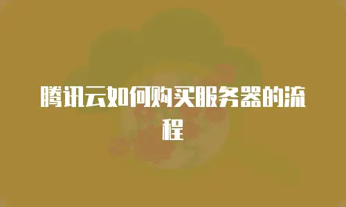 腾讯云如何购买服务器的流程