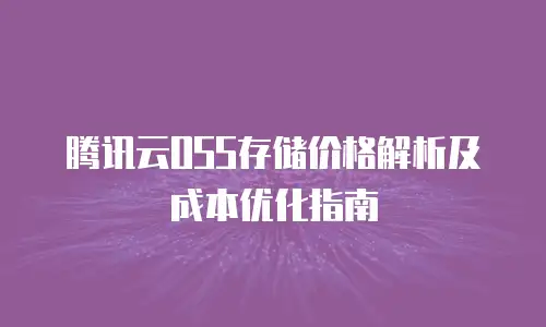 腾讯云OSS存储价格解析及成本优化指南