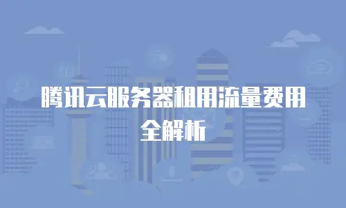 腾讯云服务器租用流量费用全解析