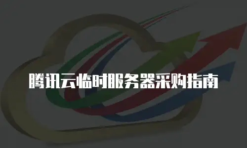 腾讯云临时服务器采购指南