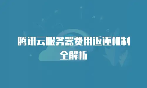 腾讯云服务器费用返还机制全解析