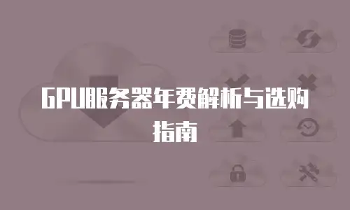 GPU服务器年费解析与选购指南