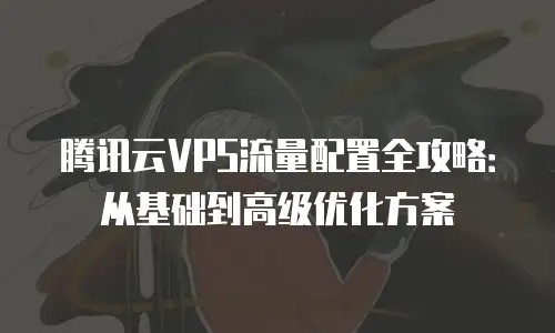 腾讯云VPS流量配置全攻略：从基础到高级优化方案