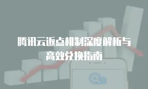 腾讯云返点机制深度解析与高效兑换指南