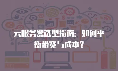 云服务器选型指南：如何平衡带宽与成本？