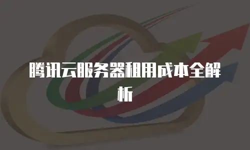 腾讯云服务器租用成本全解析