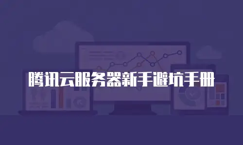 腾讯云服务器新手避坑手册