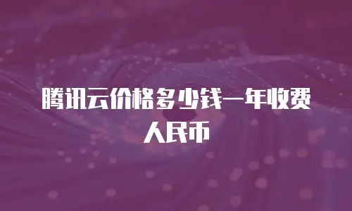 腾讯云价格多少钱一年收费人民币