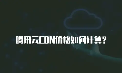 腾讯云CDN价格如何计算？