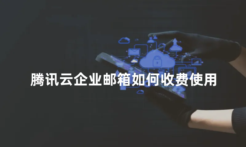 腾讯云企业邮箱如何收费使用
