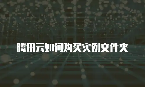 腾讯云如何购买实例文件夹