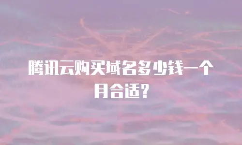 腾讯云购买域名多少钱一个月合适？