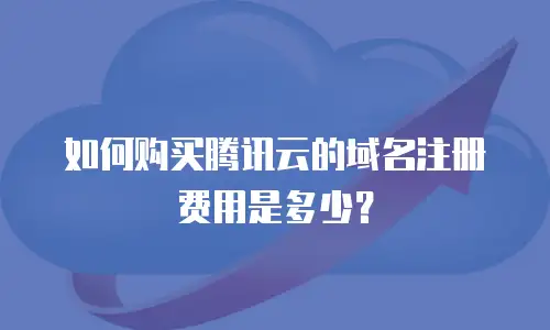 如何购买腾讯云的域名注册费用是多少？