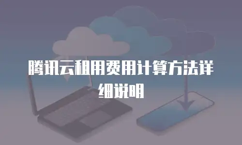 腾讯云租用费用计算方法详细说明