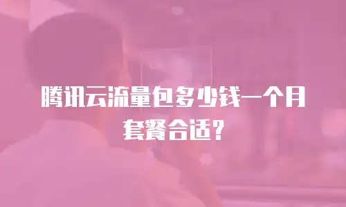 腾讯云流量包多少钱一个月套餐合适？