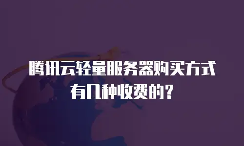 腾讯云轻量服务器购买方式有几种收费的？
