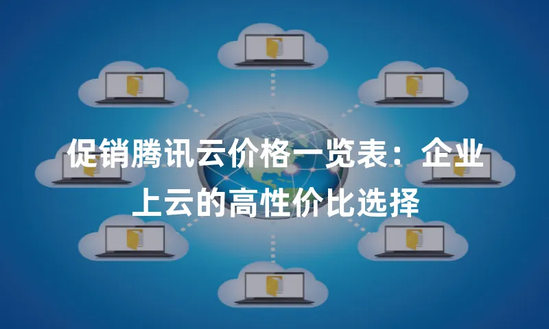 促销腾讯云价格一览表：企业上云的高性价比选择