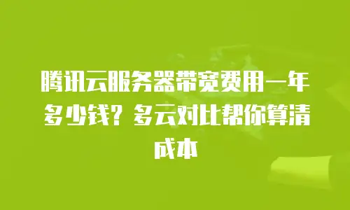 腾讯云服务器带宽费用一年多少钱？多云对比帮你算清成本