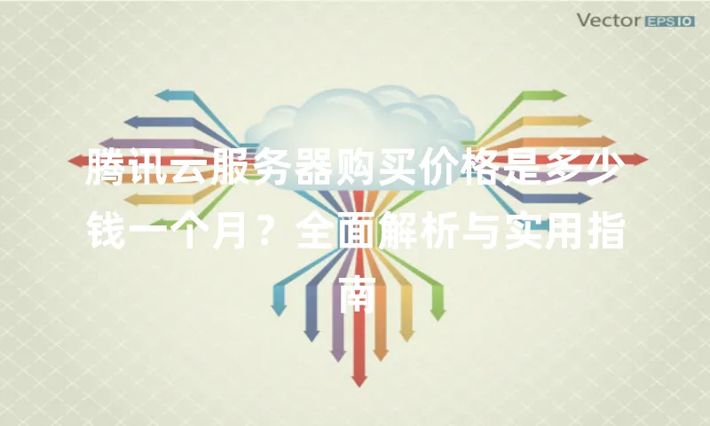 腾讯云服务器购买价格是多少钱一个月？全面解析与实用指南