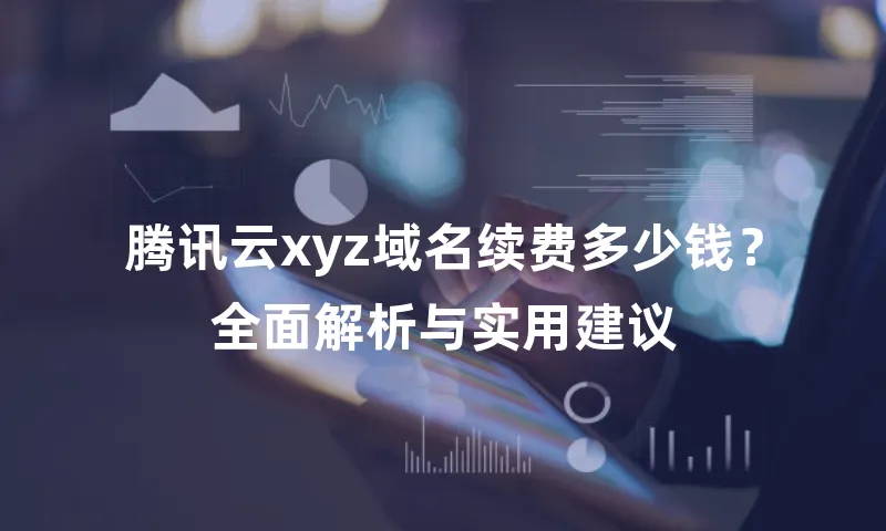 腾讯云xyz域名续费多少钱？全面解析与实用建议