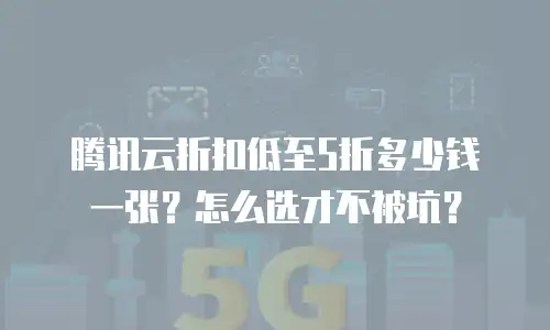 腾讯云折扣低至5折多少钱一张？怎么选才不被坑？