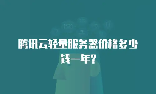 腾讯云轻量服务器价格多少钱一年？