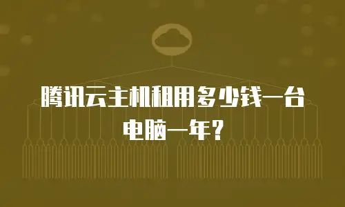腾讯云主机租用多少钱一台电脑一年？