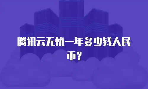 腾讯云无忧一年多少钱人民币？