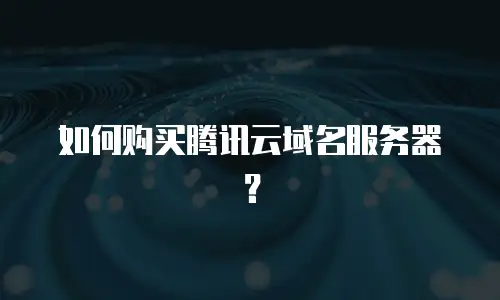 如何购买腾讯云域名服务器？