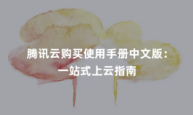 腾讯云购买使用手册中文版：一站式上云指南