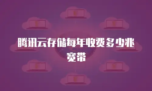 腾讯云存储每年收费多少兆宽带