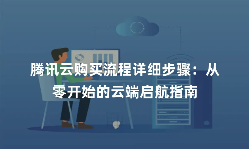 腾讯云购买流程详细步骤：从零开始的云端启航指南