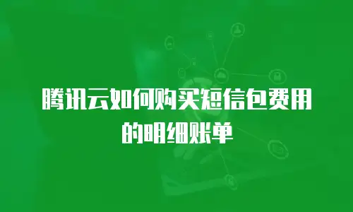 腾讯云如何购买短信包费用的明细账单