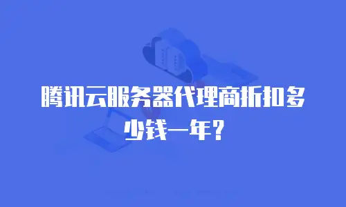 腾讯云服务器代理商折扣多少钱一年？