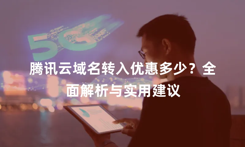 腾讯云域名转入优惠多少？全面解析与实用建议