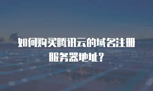 如何购买腾讯云的域名注册服务器地址？